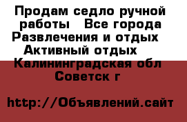 Продам седло ручной работы - Все города Развлечения и отдых » Активный отдых   . Калининградская обл.,Советск г.